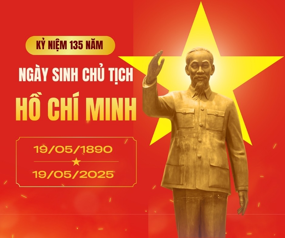 KỶ NIỆM 135 NĂM NGÀY SINH CHỦ TỊCH HỒ CHÍ MINH (19/5/1890 – 19/5/2025)