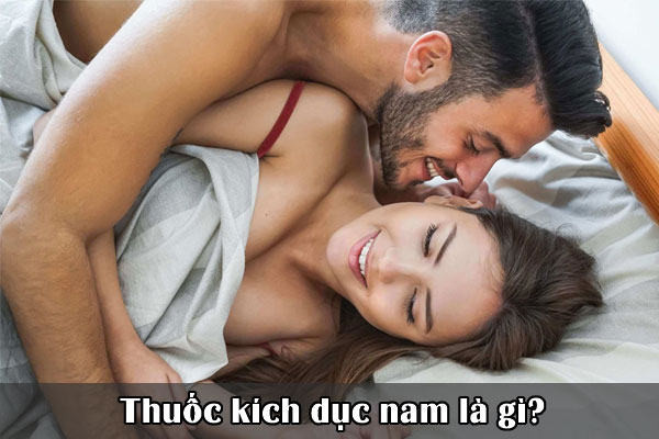 Thuốc kích dục nam là sản phẩm hỗ trợ cải thiện chức năng sinh lý phái mạnh